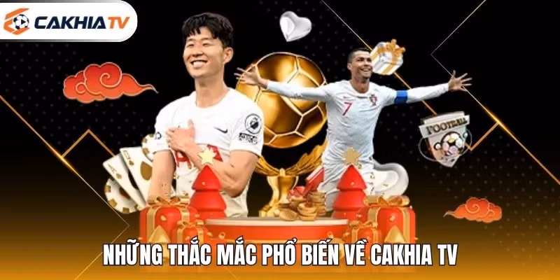 Những thắc mắc phổ biến về Cakhia TV